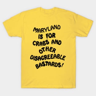 Maryland is For Crabs and Other Disagreeable Bastards T-Shirt